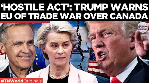 'Hostile Act': Trump warns EU of trade war over Canada, featuring Trump, Ursula von der Leyen, and Mark Carney, background of trade-related imagery
